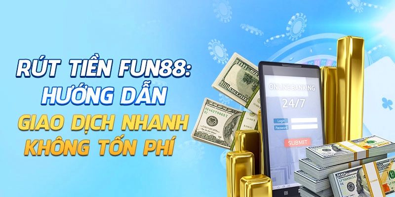 Giải đáp các câu hỏi thường gặp về rút tiền Fun88