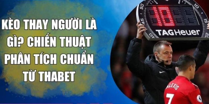 Hiểu đúng về Kèo Thay Người và vai trò trong cá cược
